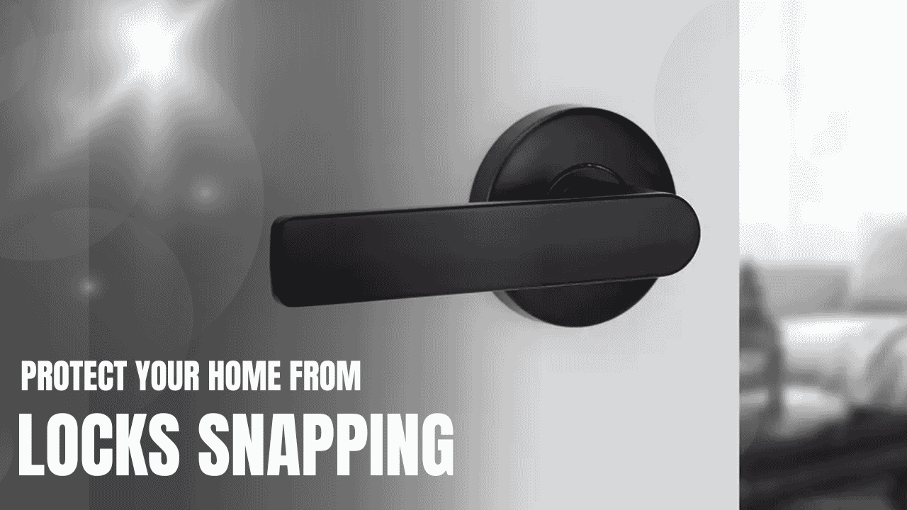 Protect Your Home from Lock Snapping Lock Snapping
